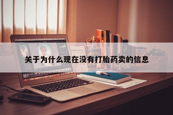 堕胎药咨询购买关于为什么现在没有打胎药卖的信息