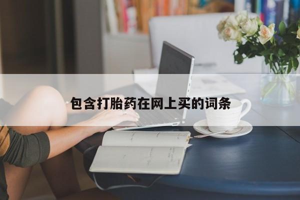 堕胎药咨询购买包含打胎药在网上买的词条