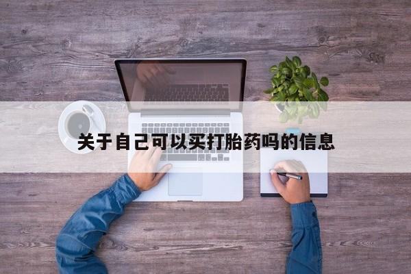 堕胎药咨询购买关于自己可以买打胎药吗的信息