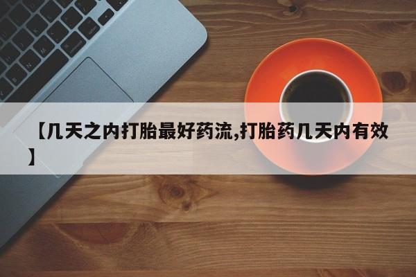 堕胎药咨询购买【几天之内打胎最好药流,打胎药几天内有效】